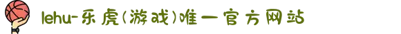 lehu-乐虎(游戏)唯一官方网站